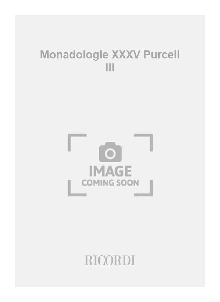 Monadologie XXXV ? Purcell III ?